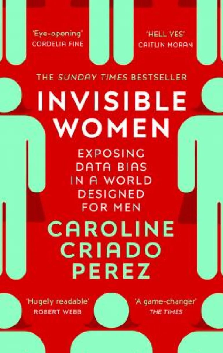 INVISIBLE WOMEN: EXPOSING DATA BIAS IN A WORLD DESIGNED FOR MEN