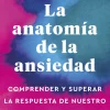 LA ANATOMÍA DE LA ANSIEDAD