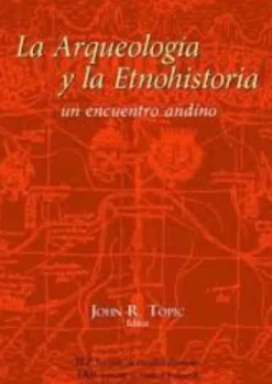 LA ARQUEOLOGIA Y LA ETNOHISTORIA: UN ENCUENTRO ANDINO