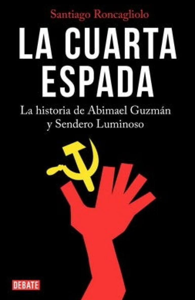 LA CUARTA ESPADA. LA HISTORIA DE ABIMAEL GUZMÁN Y SENDERO LUMINOSO