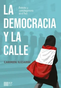 LA DEMOCRACIA Y LA CALLE. PROTESTAS Y CONTRAHEGEMONÍIA EN EL PERU