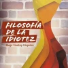 LA FILOSOFIA DE LA IDIOTEZ