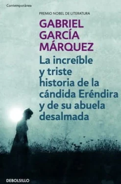 LA INCREIBLE Y TRISTE HISTORIA DE LA CANDIDA ERENDIRA Y DE SU ABUELA DESALMADA