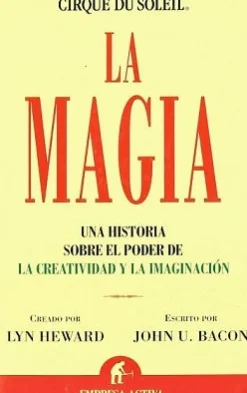 LA MAGIA: UNA HISTORIA SOBRE EL PODER DE LA CREATIVIDAD Y LA IMAGINACION 2ED.