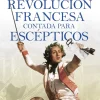 LA REVOLUCIÓN FRANCESA CONTADA PARA ESCÉPTICOS
