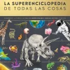 LA SUPERENCICLOPEDIA DE TODAS LAS COSAS