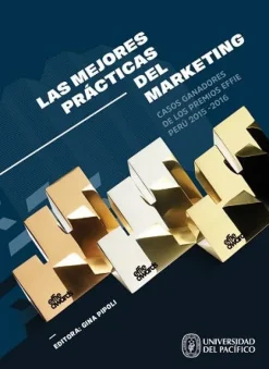 LAS MEJORES PRACTICAS DEL MARKETING. CASOS GANADORES DE LOS PREMIOS EFFIE PERU 2015-2016