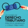 LECCIONES DE DERECHO TRIBUTARIO PRINCIPIOS GENERALES Y CODIGO TRIBUTARIO