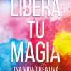 LIBERA TU MAGIA. UNA VIDA CREATIVA MAS A