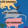 LOS AMAMOS LOS ODIAMOS Y LOS COMEMOS