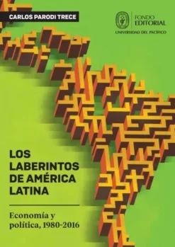 LOS LABERINTOS DE AMERICA LATINA. ECONOMIA Y POLITICA, 1980-2016