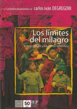 LOS LIMITES DEL MILAGRO. COMUNIDADES Y EDUCACION EN EL PERU. OBRAS ESCOGIDAS IV