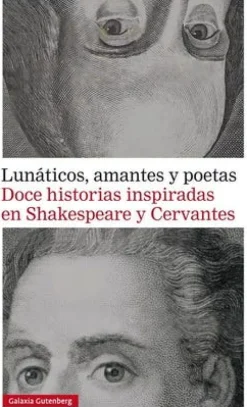 LUNATICOS AMANTES Y POETAS: DOCE HISTORIAS INSPIRADAS EN SHAKESPEARE Y CERVANTES