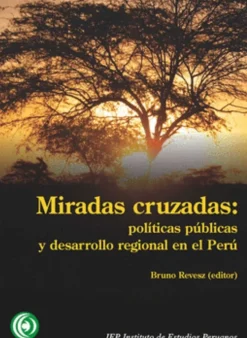 MIRADAS CRUZADAS: POLITICAS PUBLICAS Y DESARROLLO REGIONAL EN EL PERU
