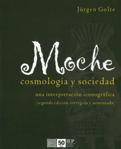 MOCHE: COSMOLOGIA Y SOCIEDAD 2ED.