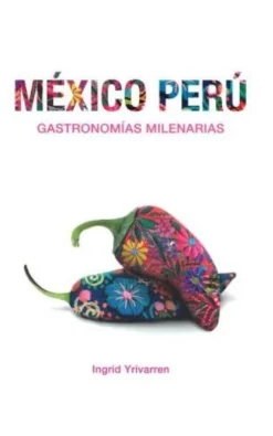 MÉXICO PERÚ GASTRONOMIAS MILENARIAS