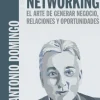 NETWORKING. EL ARTE DE GENERAR NEGOCIO, RELACIONES Y OPORTUNIDADES