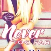NEVER TOO FAR