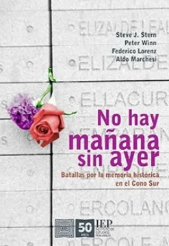 NO HAY MAÑANA SIN AYER. BATALLAS POR LA MEMORIA HISTORICA EN EL CONO SUR