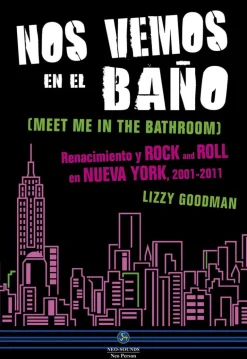NOS VEMOS EN EL BAÑO: RENACIMIENTO Y ROCK AND ROLL EN NUEVA YORK, 2001-2011