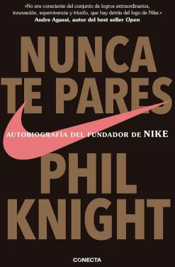 NUNCA TE PARES. AUTOBIOGRAFIA DEL FUNDADOR DE NIKE