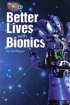 OUR WORLD (AE) 6 BETTER LIVES WITH BIONICS READER