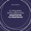 PEQUEÑO GRAN LIBRO PARA MANIFESTAR TU PROPÓSITO