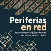 PERIFERIAS EN RED: FUTUROS TECNOLOGICOS Y EL MITO DEL UNIVERSALISMO DIGITAL
