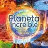 PLANETA INCREÍBLE