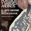 PLATEROS Y SABERES ANDINOS: EL ARTE ORFEBRE EN LOS SIGLOS XVI-XVII