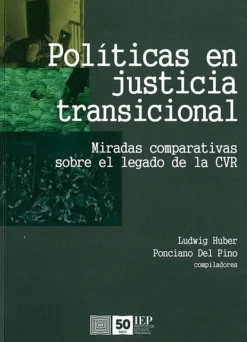 POLITICAS EN JUSTICIA TRANSICIONAL. MIRADAS COMPARATIVAS SOBRE EL LEGADO DE LA CVR