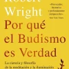 POR QUÉ EL BUDISMO ES VERDAD: LA CIENCIA Y FLOSOFÍA DE LA MEDITACIÓN Y LA ILUMINACIÓN
