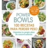 POWER BOWLS: 100 RECETAS PARA PERDER PESO