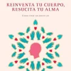 REINVENTA TU CUERPO, RESUCITA TU ALMA