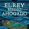 REY MEDIO AHOGADO, EL