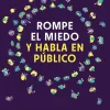 ROMPE EL MIEDO Y HABLA EN PÚBLICO