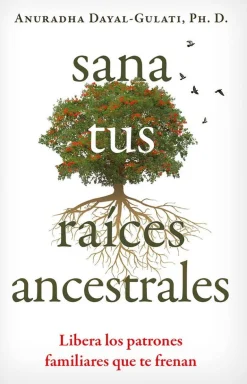 SANA TUS RAÍCES ANCESTRALES: LIBERA LOS PATRONES FAMILIARES QUE TE FRENAN