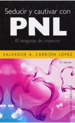 SEDUCIR Y CAUTIVAR CON PNL: EL LENGUAJE DE IMPACTO 3ED.
