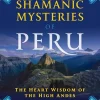SHAMANIC MYSTERIES OF PERU: THE HEART WISDOM OF THE HIGH ANDES