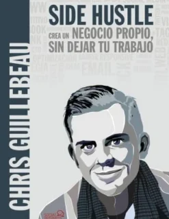 SIDE HUSTLE. CREA UN NEGOCIO PROPIO, SIN DEJAR TU TRABAJO