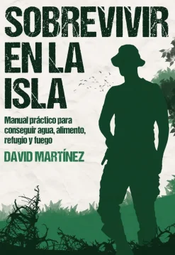 SOBREVIVIR EN LA ISLA: MANUAL PRÁCTICO PARA CONSEGUIR AGUA, ALIMENTO, REFUGIO Y FUEGO.