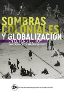 SOMBRAS COLONIALES Y GLOBALIZACION EN EL PERU DE HOY   *