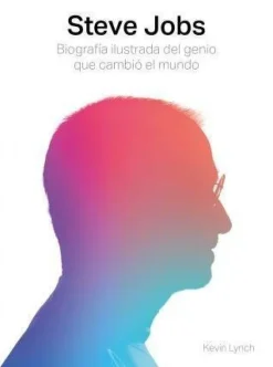 STEVE JOBS. BIOGRAFIA ILUSTRADA DEL GENIO QUE CAMBIO EL MUNDO