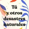 TÚ Y OTROS DESASTRES NATURALES