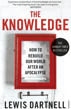 THE KNOWLEDGE: HOW TO REBUILD CIVILIZATION IN THE AFTERMATH OF A CATACLYSM