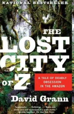 THE LOST CITY OF Z: A TALE OF DEADLY OBSESSION IN THE AMAZON
