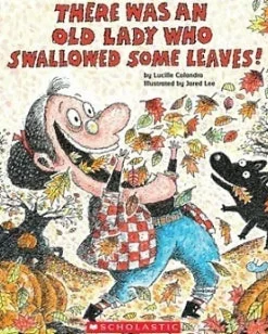 THERE WAS AN OLD LADY WHO SWALLOWED SOME LEAVES!   *