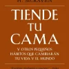 TIENDE TU CAMA Y OTROS PEQUEÑOS HABITOS QUE CAMBIARAN TU VIDA Y EL MUNDO