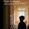 TODA LA SOLEDAD DEL CENTRO DE LA TIERRA