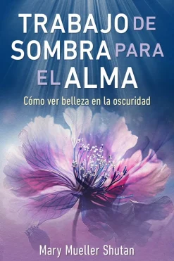 TRABAJO DE SOMBRA PARA EL ALMA: CÓMO VER BELLEZA EN LA OSCURIDAD